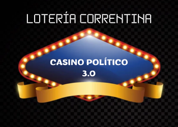 LOTERÍA CORRENTINA, EL CASINO DIGITAL DE LA POLÍTICA 3.0